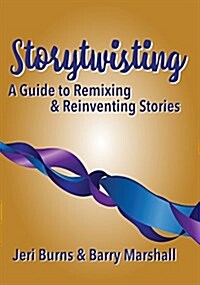 Storytwisting: A Guide to Remixing and Reinventing Traditional Stories (Hardcover, First Edition)