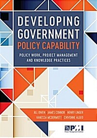 Developing Government Policy Capability: Policy Work, Project Management, and Knowledge Practices (Paperback)