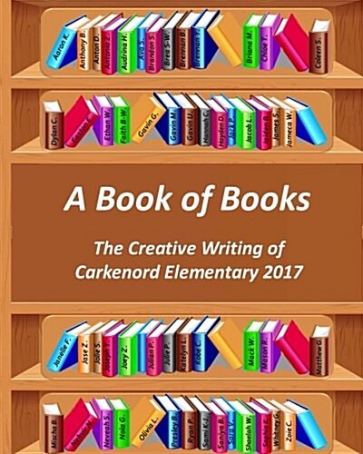 A Book of Books: The Creative Writing of Carkenord Elementary 2017 (Paperback)