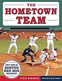 The Hometown Team: Four Decades of Boston Red Sox Photography (Hardcover)