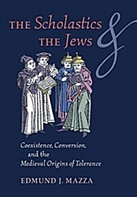 The Scholastics and the Jews: Coexistence, Conversion, and the Medieval Origins of Tolerance (Hardcover)