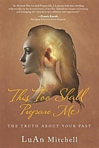 This Too Shall Prepare Me: The Truth about Your Past (Paperback)