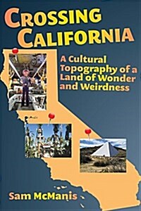 Crossing California: A Cultural Topography of a Land of Wonder and Weirdness (Paperback)