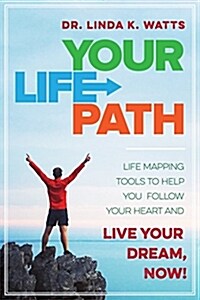 Your Life Path: Life Mapping Tools to Help You Follow Your Heart and Live Your Dream, Now! (Hardcover)