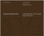 Kazuo Shinohara: Traversing the House and the City (Hardcover)