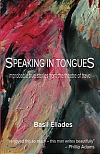 Speaking in Tongues: Improbable True Stories from the Theatre of Travel (Paperback)