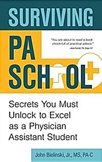 Surviving Pa School: Secrets You Must Unlock to Excel as a Physician Assistant Student (Paperback)