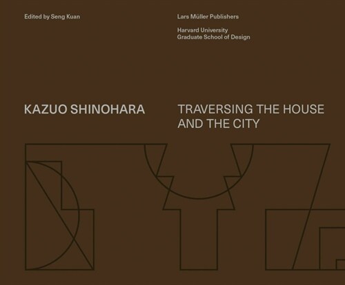 Kazuo Shinohara: Traversing the House and the City (Hardcover)