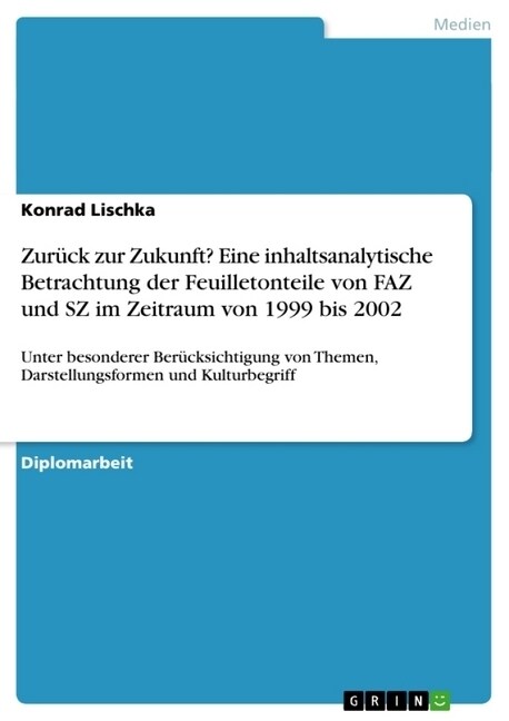 Zur?k zur Zukunft? Eine inhaltsanalytische Betrachtung der Feuilletonteile von FAZ und SZ im Zeitraum von 1999 bis 2002: Unter besonderer Ber?ksicht (Paperback)