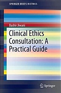 Clinical Ethics Consultation: A Practical Guide (Paperback, 2017)
