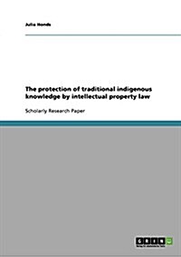 The Protection of Traditional Indigenous Knowledge by Intellectual Property Law (Paperback)