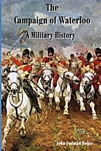 The Campaign of Waterloo: A Military History (Paperback)