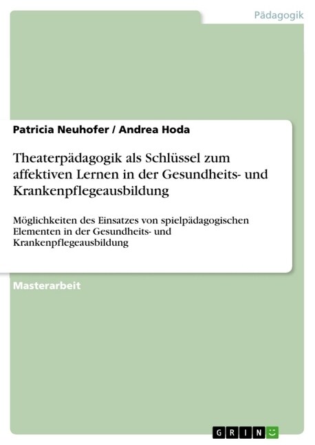 Theaterp?agogik als Schl?sel zum affektiven Lernen in der Gesundheits- und Krankenpflegeausbildung: M?lichkeiten des Einsatzes von spielp?agogisch (Paperback)