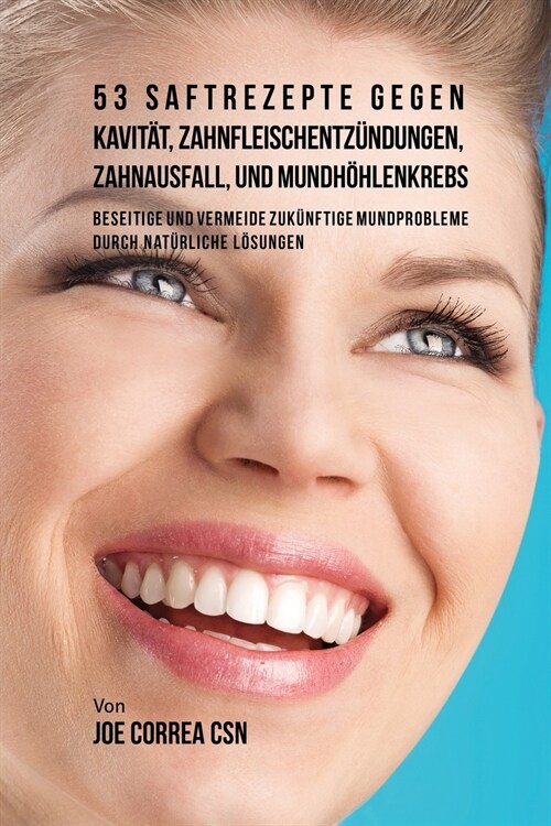 53 Saftrezepte Gegen Kavit?, Zahnfleischentz?dungen, Zahnausfall Und Mundh?lenkrebs: Beseitige Und Vermeide Zuk?ftige Mundprobleme Durch Nat?lich (Paperback)