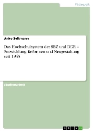 Das Hochschulsystem Der Sbz Und Ddr - Entwicklung, Reformen Und Neugestaltung Seit 1945 (Paperback)