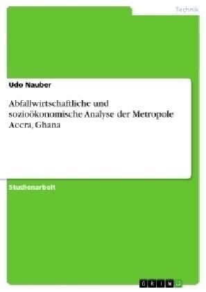 Abfallwirtschaftliche und sozio?onomische Analyse der Metropole Accra, Ghana (Paperback)