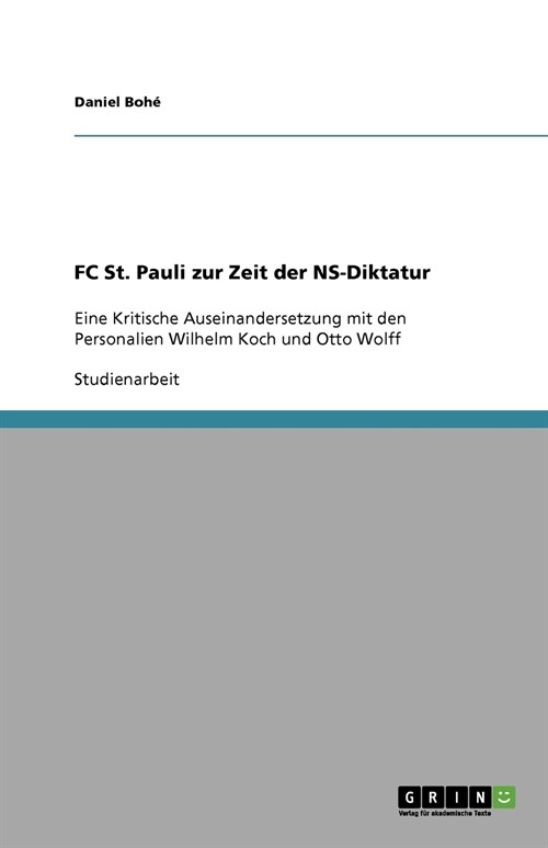 FC St. Pauli zur Zeit der NS-Diktatur: Eine Kritische Auseinandersetzung mit den Personalien Wilhelm Koch und Otto Wolff (Paperback)