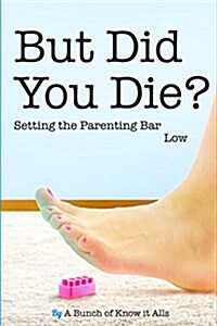 But Did You Die?: Setting the Parenting Bar Low (Paperback)