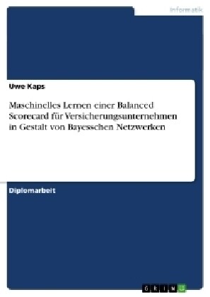 Maschinelles Lernen einer Balanced Scorecard f? Versicherungsunternehmen in Gestalt von Bayesschen Netzwerken (Paperback)