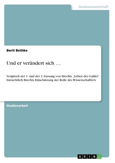 Und er ver?dert sich ...: Vergleich der 1. und der 3. Fassung von Brechts Leben des Galilei hinsichtlich Brechts Einsch?zung der Rolle des Wi (Paperback)