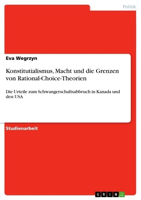 Konstitutialismus, Macht und die Grenzen von Rational-Choice-Theorien: Die Urteile zum Schwangerschaftsabbruch in Kanada und den USA (Paperback)