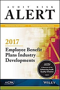 Audit Risk Alert: Employee Benefit Plans Industry Developments, 2017 (Paperback)