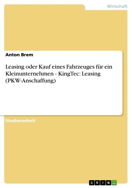 Leasing oder Kauf eines Fahrzeuges f? ein Kleinunternehmen - KingTec: Leasing (PKW-Anschaffung) (Paperback)