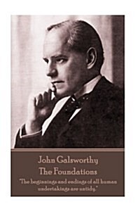 John Galsworthy - The Foundations: The beginnings and endings of all human undertakings are untidy. (Paperback)