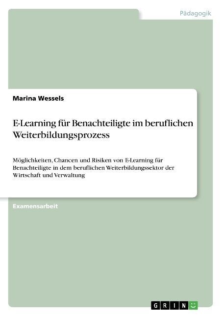 E-Learning f? Benachteiligte im beruflichen Weiterbildungsprozess: M?lichkeiten, Chancen und Risiken von E-Learning f? Benachteiligte in dem berufl (Paperback)