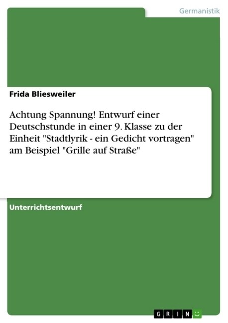 Achtung Spannung! Entwurf einer Deutschstunde in einer 9. Klasse zu der Einheit Stadtlyrik - ein Gedicht vortragen am Beispiel Grille auf Stra? (Paperback)