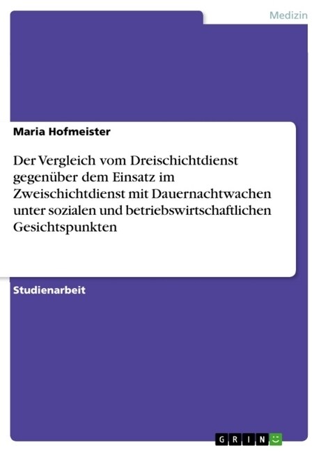 Der Vergleich vom Dreischichtdienst gegen?er dem Einsatz im Zweischichtdienst mit Dauernachtwachen unter sozialen und betriebswirtschaftlichen Gesich (Paperback)