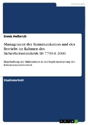 Management der Kommunikation und des Betriebs im Rahmen des Sicherheitsstandards BS 7799-1: 2000: Handhabung der Ma?ahmen in der Implementierung der (Paperback)