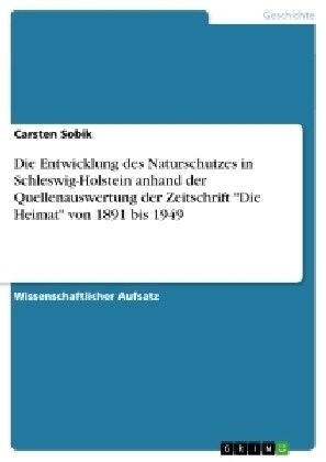 Die Entwicklung des Naturschutzes in Schleswig-Holstein anhand der Quellenauswertung der Zeitschrift Die Heimat von 1891 bis 1949 (Paperback)