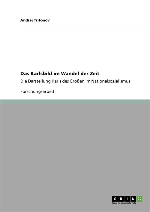 Das Karlsbild im Wandel der Zeit: Die Darstellung Karls des Gro?n im Nationalsozialismus (Paperback)