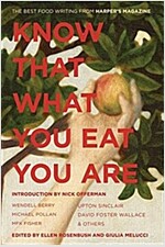 Know That What You Eat You Are, 6: The Best Food Writing from Harper\'s Magazine