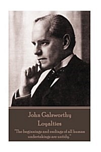 John Galsworthy - Loyalties: the Beginnings and Endings of All Human Undertakings Are Untidy. (Paperback)