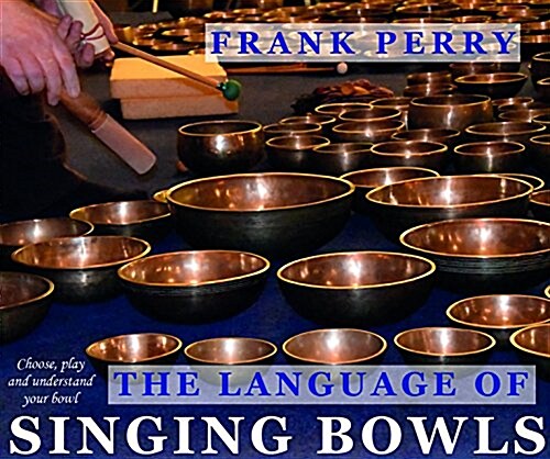 The Language of Singing Bowls : Choose, Play and Understand Your Bowl (Paperback)