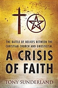 A Crisis of Faith: The Battle of Beliefs Between the Christian Church and Gnosticism (Paperback)