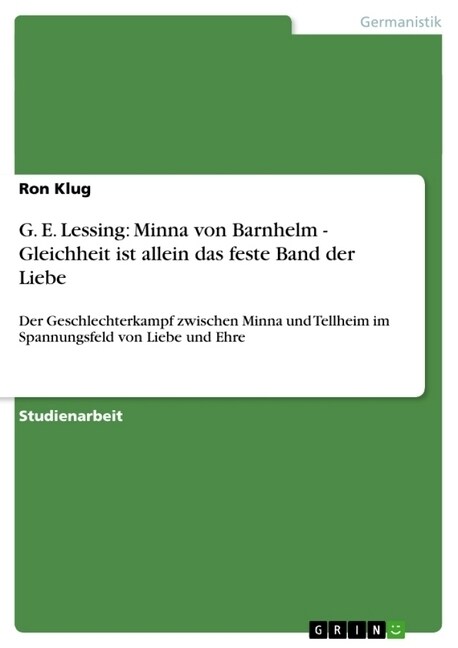 G. E. Lessing: Minna von Barnhelm - Gleichheit ist allein das feste Band der Liebe: Der Geschlechterkampf zwischen Minna und Tellheim (Paperback)