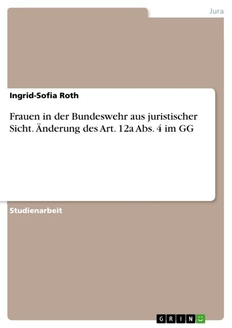 Frauen in der Bundeswehr aus juristischer Sicht. 훞derung des Art. 12a Abs. 4 im GG (Paperback)