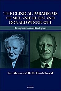 The Clinical Paradigms of Melanie Klein and Donald Winnicott : Comparisons and Dialogues (Paperback)