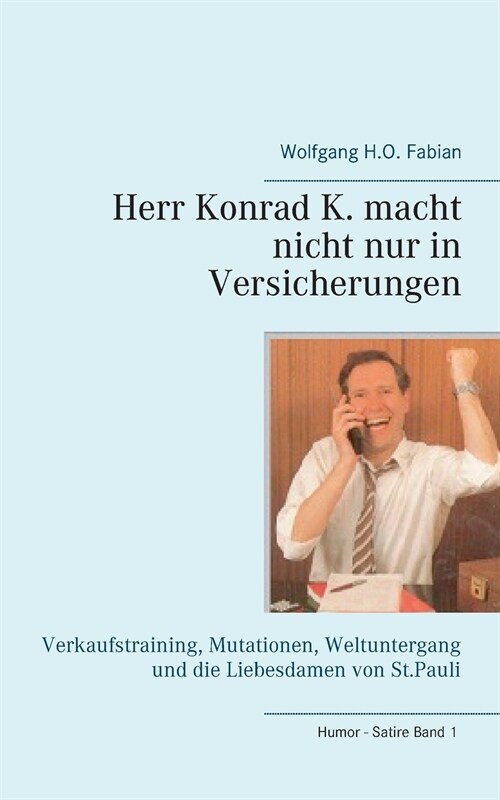 Herr Konrad K. macht nicht nur in Versicherungen: Verkaufstraining, Mutationen, Weltuntergang und die Liebesdamen von St. Pauli (Paperback)