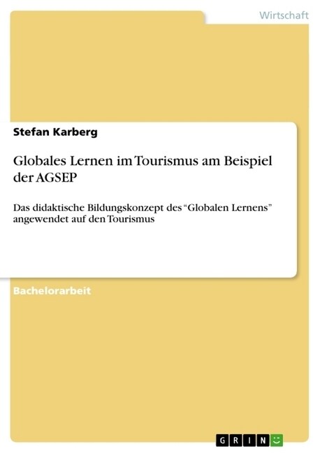 Globales Lernen im Tourismus am Beispiel der AGSEP: Das didaktische Bildungskonzept des Globalen Lernens angewendet auf den Tourismus (Paperback)