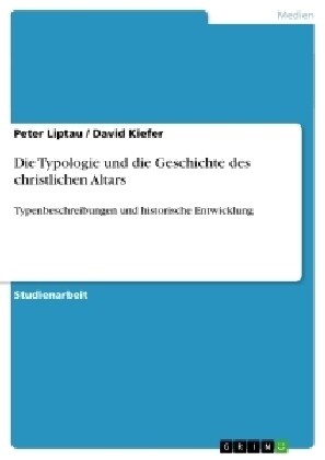 Die Typologie und die Geschichte des christlichen Altars: Typenbeschreibungen und historische Entwicklung (Paperback)