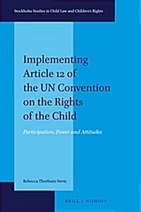 Implementing Article 12 of the Un Convention on the Rights of the Child: Participation, Power and Attitudes (Hardcover)