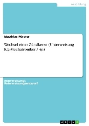 Wechsel einer Z?dkerze (Unterweisung Kfz-Mechatroniker / -in) (Paperback)