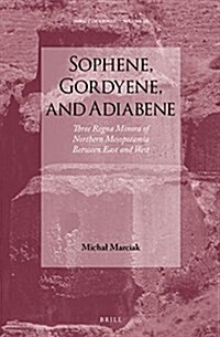 Sophene, Gordyene, and Adiabene: Three Regna Minora of Northern Mesopotamia Between East and West (Hardcover)