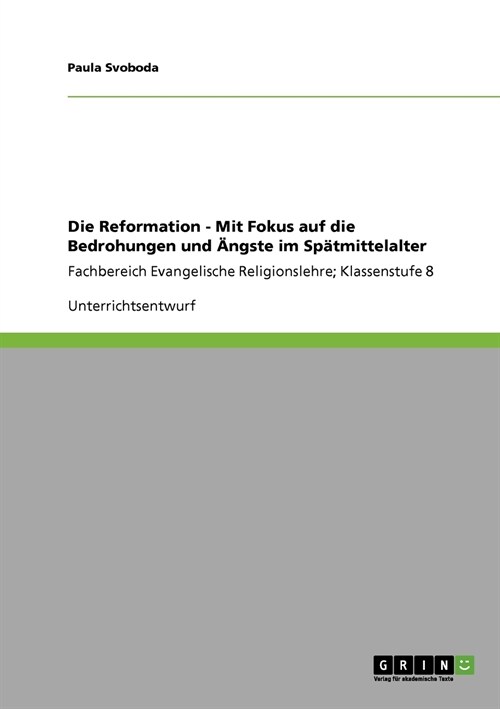 Die Reformation - Mit Fokus auf die Bedrohungen und 훞gste im Sp?mittelalter: Fachbereich Evangelische Religionslehre; Klassenstufe 8 (Paperback)