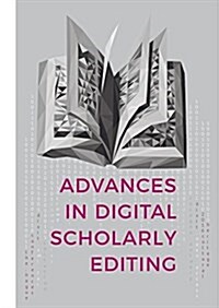 Advances in Digital Scholarly Editing: Papers Presented at the Dixit Conferences in the Hague, Cologne, and Antwerp (Hardcover)