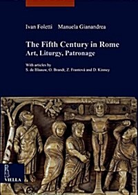 The Fifth Century in Rome: Art, Liturgy, Patronage (Paperback)